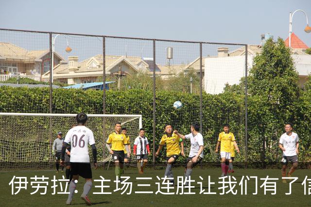 伊劳拉：主场三连胜让我们有了信心，对阵阿森纳的比赛更重要
