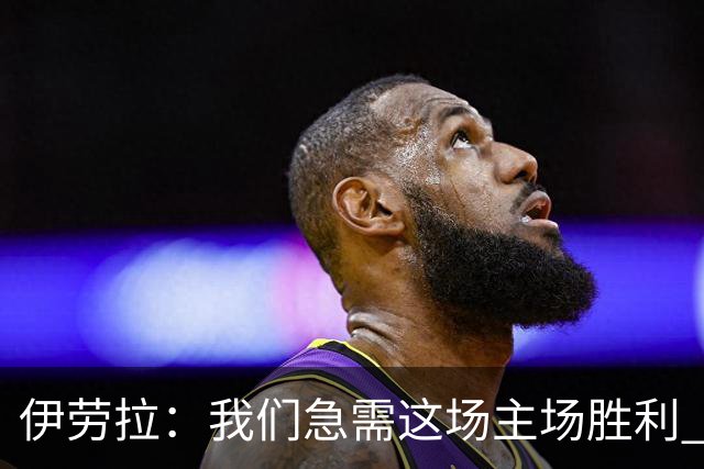 伊劳拉：我们急需这场主场胜利 维尔茨的伤势看起来不严重