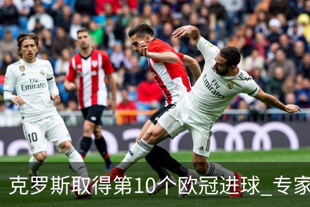 克罗斯取得第10个欧冠进球 专家：进球数有点少了