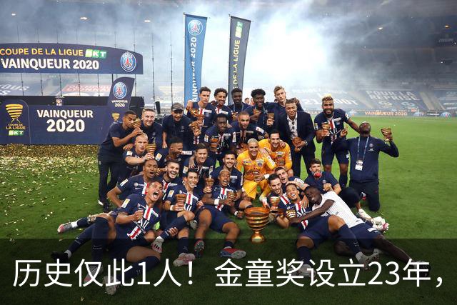 历史仅此1人！金童奖设立23年，仍只有梅西1人金童和金球奖都拿过