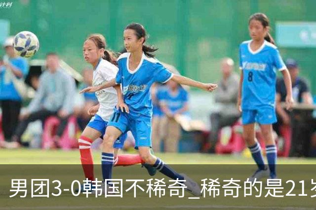 男团3-0韩国不稀奇 稀奇的是21岁林诗栋把一单打成了“免检产品”